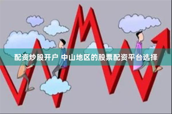 配资炒股开户 中山地区的股票配资平台选择