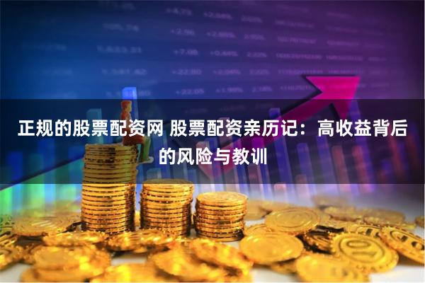 正规的股票配资网 股票配资亲历记：高收益背后的风险与教训