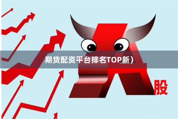 期货配资平台排名TOP新）