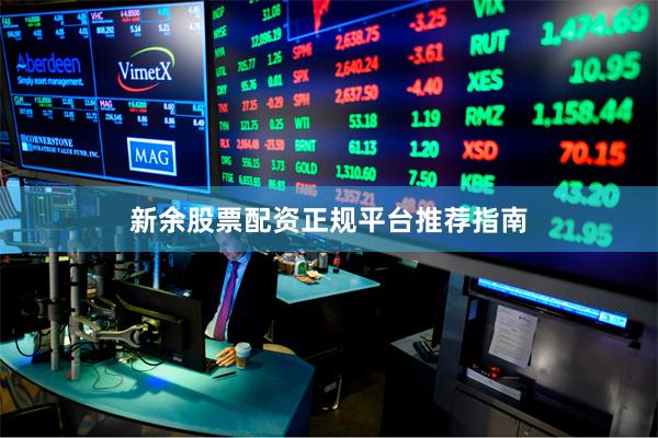 新余股票配资正规平台推荐指南