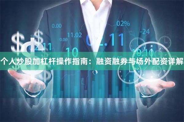 个人炒股加杠杆操作指南：融资融券与场外配资详解