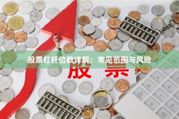 股票杠杆倍数详解：常见范围与风险
