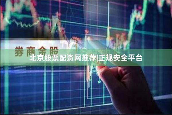 北京股票配资网推荐|正规安全平台