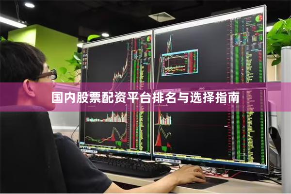 国内股票配资平台排名与选择指南