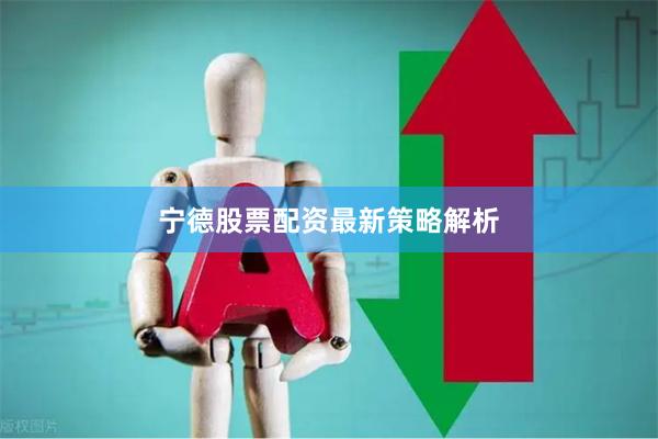 宁德股票配资最新策略解析