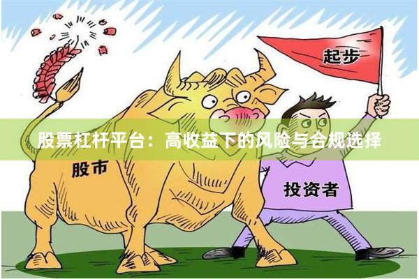 股票杠杆平台：高收益下的风险与合规选择