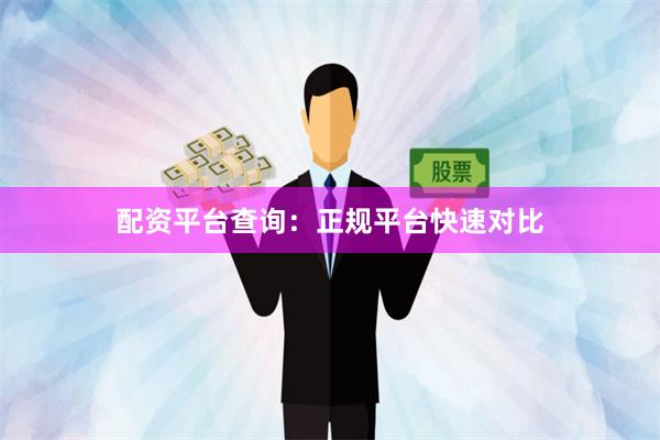 配资平台查询：正规平台快速对比