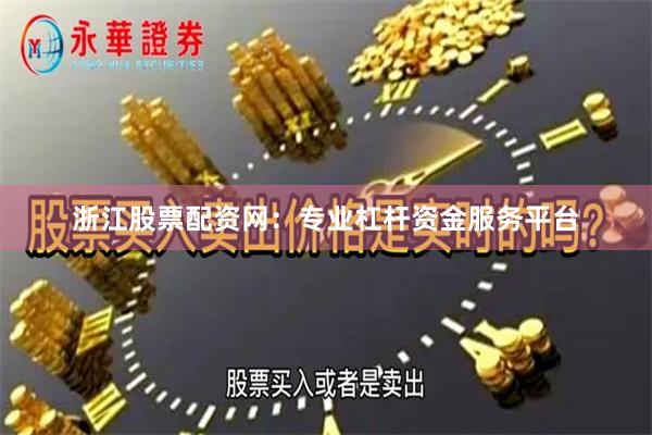 浙江股票配资网：专业杠杆资金服务平台