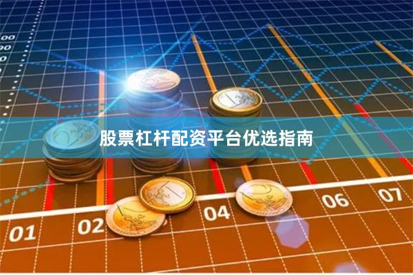 股票杠杆配资平台优选指南
